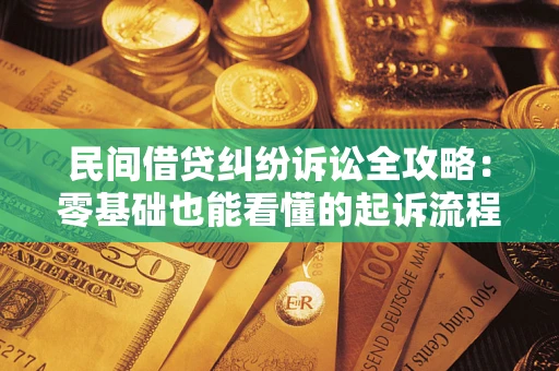 北京民间借贷纠纷诉讼全攻略:零基础也能看懂的起诉流程与证据整理指南 北京民间借贷纠纷诉讼全攻略:零基础也能看懂的起诉流程与证据整理指南