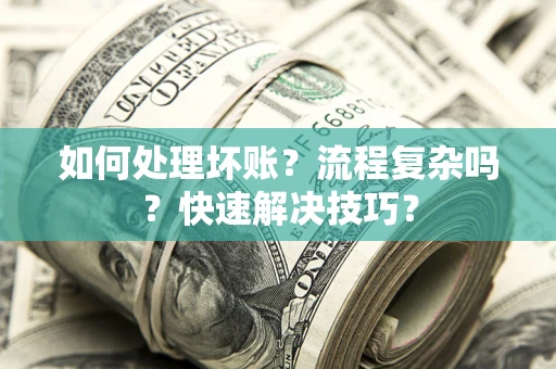 北京如何处理坏账？流程复杂吗？快速解决技巧？