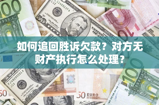 北京如何追回胜诉欠款？对方无财产执行怎么处理？
