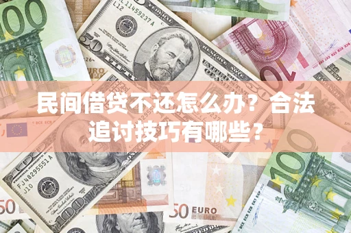 北京民间借贷不还怎么办？合法追讨技巧有哪些？