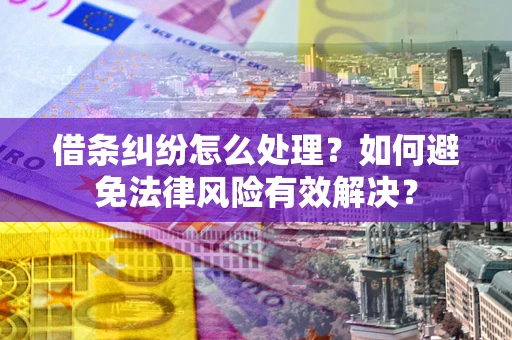北京借条纠纷怎么处理？如何避免法律风险有效解决？