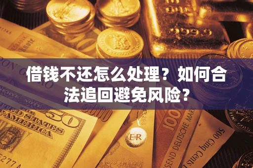 北京借钱不还怎么处理？如何合法追回避免风险？