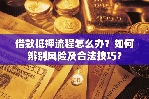 北京借款抵押流程怎么办？如何辨别风险及合法技巧？