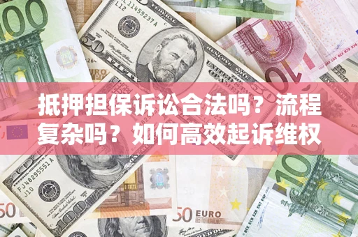 北京抵押担保诉讼合法吗？流程复杂吗？如何高效起诉维权？
