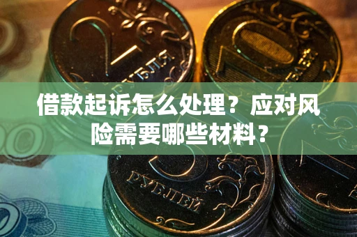 北京借款起诉怎么处理？应对风险需要哪些材料？