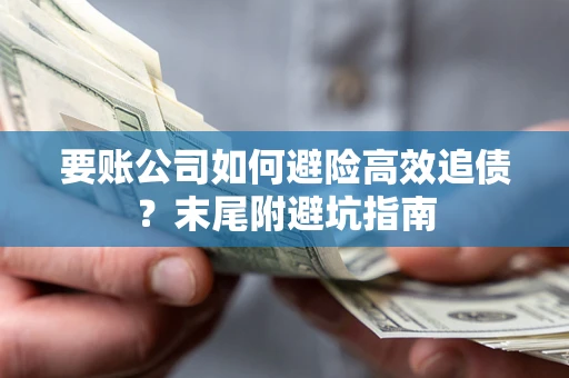 北京要账公司如何避险高效追债？末尾附避坑指南