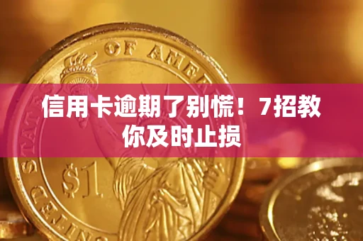 北京信用卡逾期了别慌！7招教你及时止损