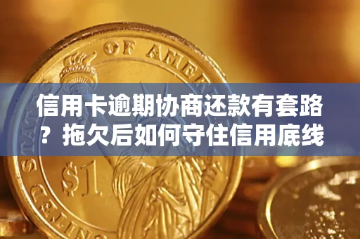 北京信用卡逾期协商还款有套路？拖欠后如何守住信用底线？