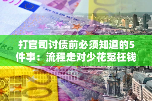 北京打官司讨债前必须知道的5件事：流程走对少花冤枉钱