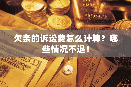 北京欠条的诉讼费怎么计算?哪些情况不退! 北京欠条的诉讼费怎么计算?哪些情况不退!