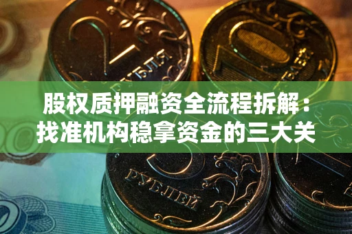 北京股权质押融资全流程拆解：找准机构稳拿资金的三大关键