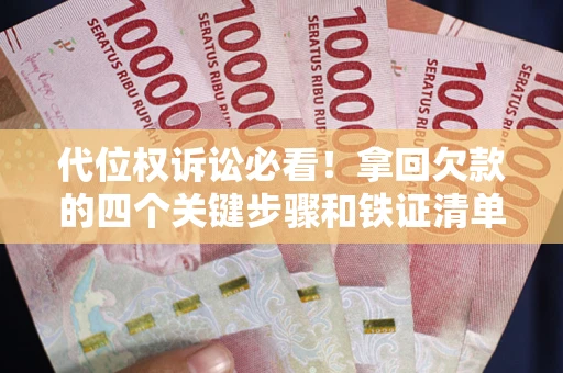 北京代位权诉讼必看!拿回欠款的四个关键步骤和铁证清单 北京代位权诉讼必看!拿回欠款的四个关键步骤和铁证清单
