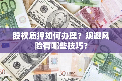 北京股权质押如何办理？规避风险有哪些技巧？