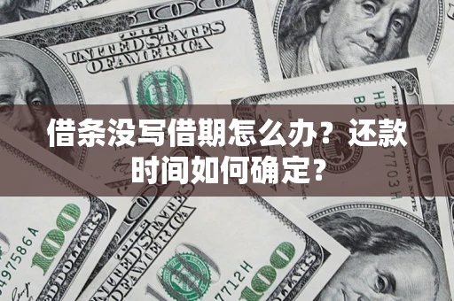 北京借条没写借期怎么办？还款时间如何确定？