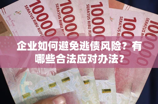 北京企业如何避免逃债风险？有哪些合法应对办法？