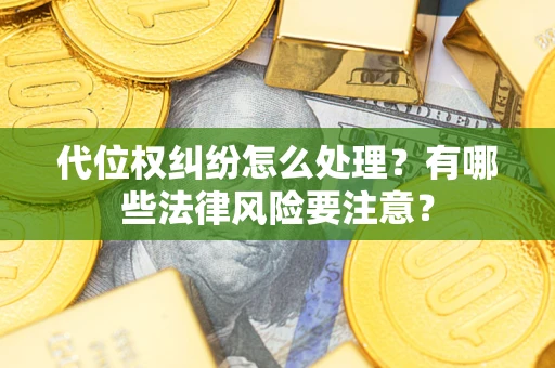 北京代位权纠纷怎么处理？有哪些法律风险要注意？