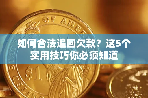 北京如何合法追回欠款？这5个实用技巧你必须知道