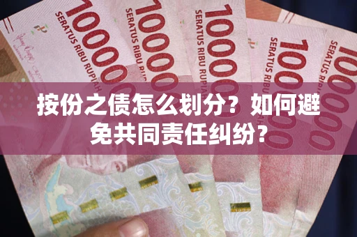 北京按份之债怎么划分？如何避免共同责任纠纷？