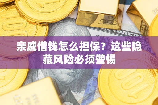 北京亲戚借钱怎么担保？这些隐藏风险必须警惕