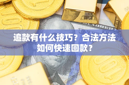 北京追款有什么技巧？合法方法如何快速回款？
