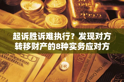 北京起诉胜诉难执行？发现对方转移财产的8种实务应对方案