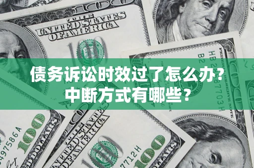 北京债务诉讼时效过了怎么办？中断方式有哪些？
