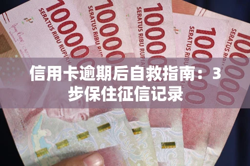 北京信用卡逾期后自救指南：3步保住征信记录