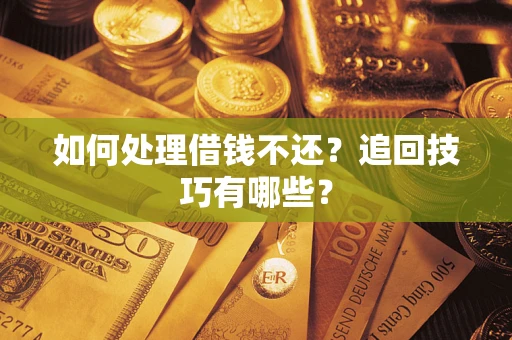 北京如何处理借钱不还？追回技巧有哪些？