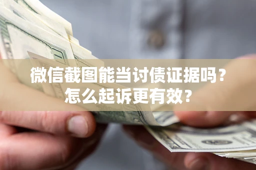 北京微信截图能当讨债证据吗？怎么起诉更有效？