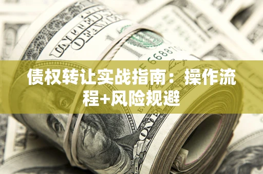 北京债权转让实战指南：操作流程+风险规避