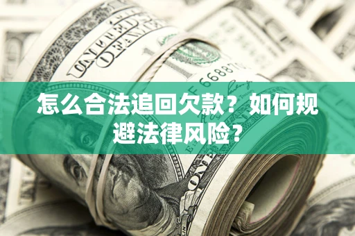 北京怎么合法追回欠款？如何规避法律风险？