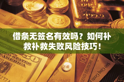 北京借条无签名有效吗？如何补救补救失败风险技巧！