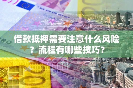 北京借款抵押需要注意什么风险？流程有哪些技巧？
