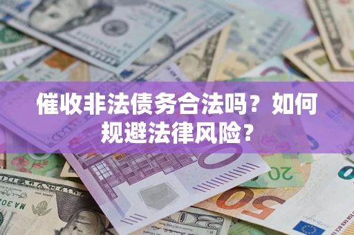 北京催收非法债务合法吗？如何规避法律风险？