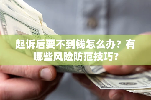 北京起诉后要不到钱怎么办？有哪些风险防范技巧？