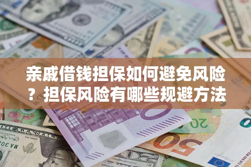 北京亲戚借钱担保如何避免风险？担保风险有哪些规避方法？