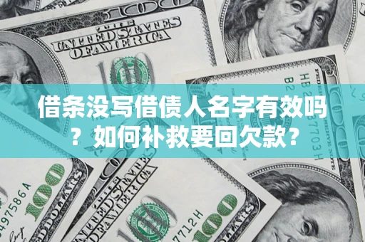 北京借条没写借债人名字有效吗？如何补救要回欠款？