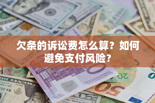 北京欠条的诉讼费怎么算？如何避免支付风险？