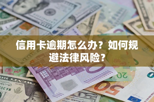 北京信用卡逾期怎么办？如何规避法律风险？