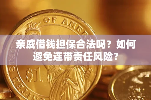 北京亲戚借钱担保合法吗？如何避免连带责任风险？