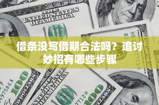 北京借条没写借期合法吗？追讨妙招有哪些步骤