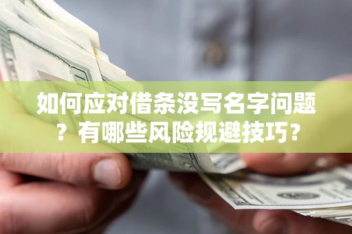 北京如何应对借条没写名字问题？有哪些风险规避技巧？