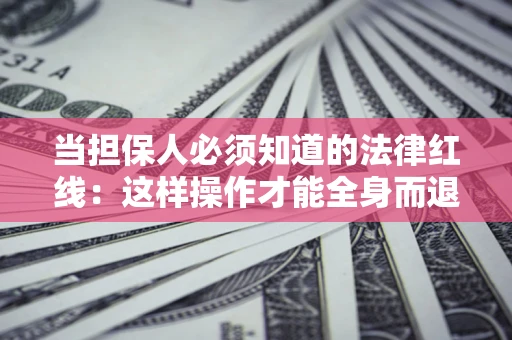 北京当担保人必须知道的法律红线：这样操作才能全身而退