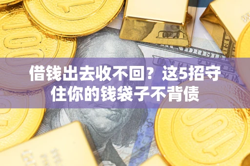 北京借钱出去收不回？这5招守住你的钱袋子不背债