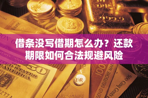 北京借条没写借期怎么办？还款期限如何合法规避风险