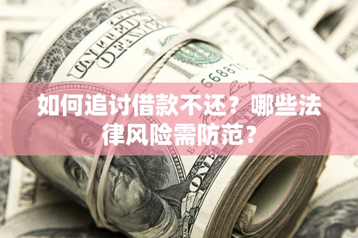 北京如何追讨借款不还？哪些法律风险需防范？